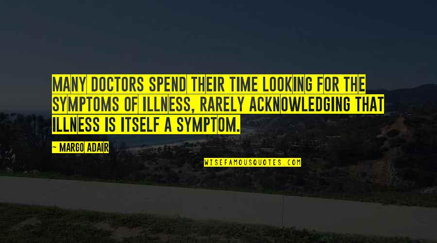 Symptom Quotes By Margo Adair: Many doctors spend their time looking For the