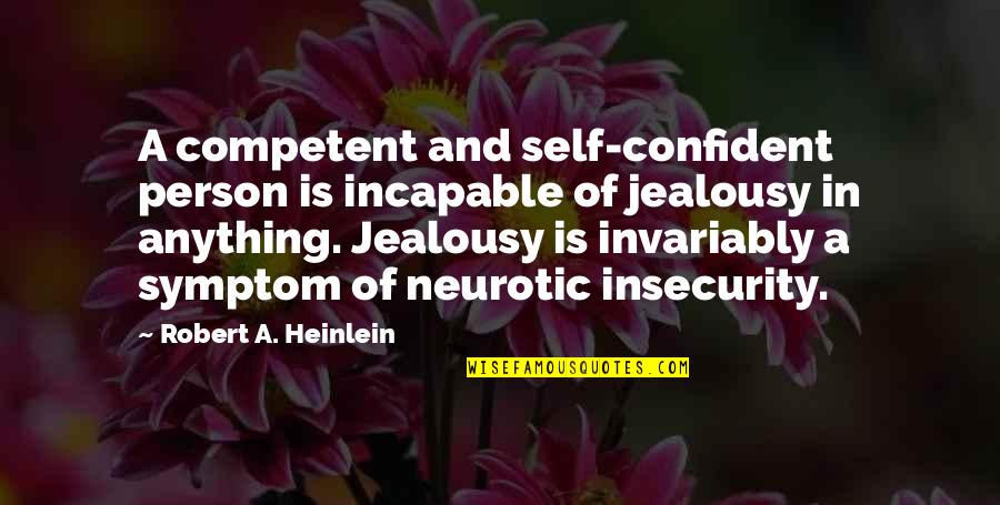 Symptom Quotes By Robert A. Heinlein: A competent and self-confident person is incapable of