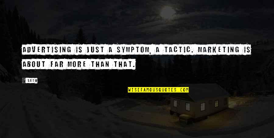 Symptom Quotes By Seth: Advertising is just a symptom, a tactic. Marketing