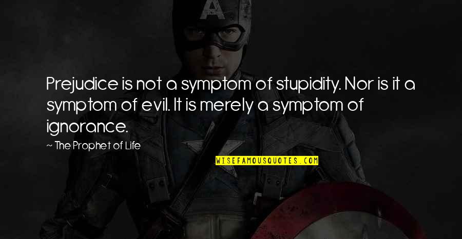 Symptom Quotes By The Prophet Of Life: Prejudice is not a symptom of stupidity. Nor