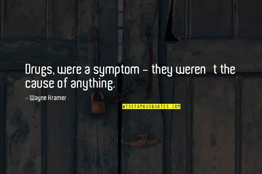 Symptom Quotes By Wayne Kramer: Drugs, were a symptom - they weren't the