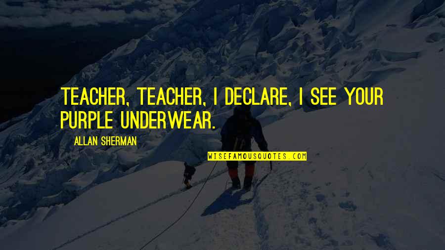 Symptom Relief Quotes By Allan Sherman: Teacher, teacher, I declare, I see your purple Symptom Relief Quotes By Allan Sherman: Teacher, teacher, I declare, I see your purple