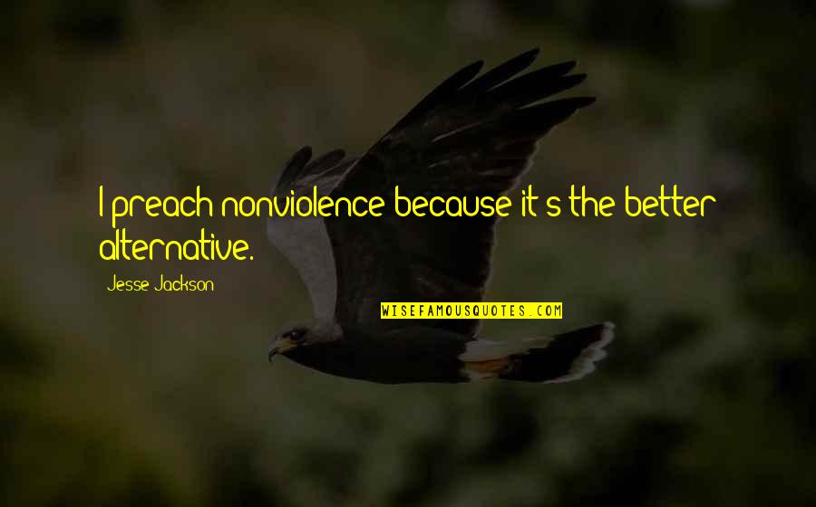 Symptom Relief Quotes By Jesse Jackson: I preach nonviolence because it's the better alternative. Symptom Relief Quotes By Jesse Jackson: I preach nonviolence because it's the better alternative.