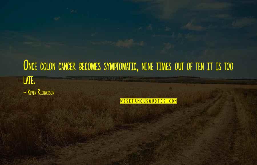 Symptomatic Quotes By Kevin Richardson: Once colon cancer becomes symptomatic, nine times out