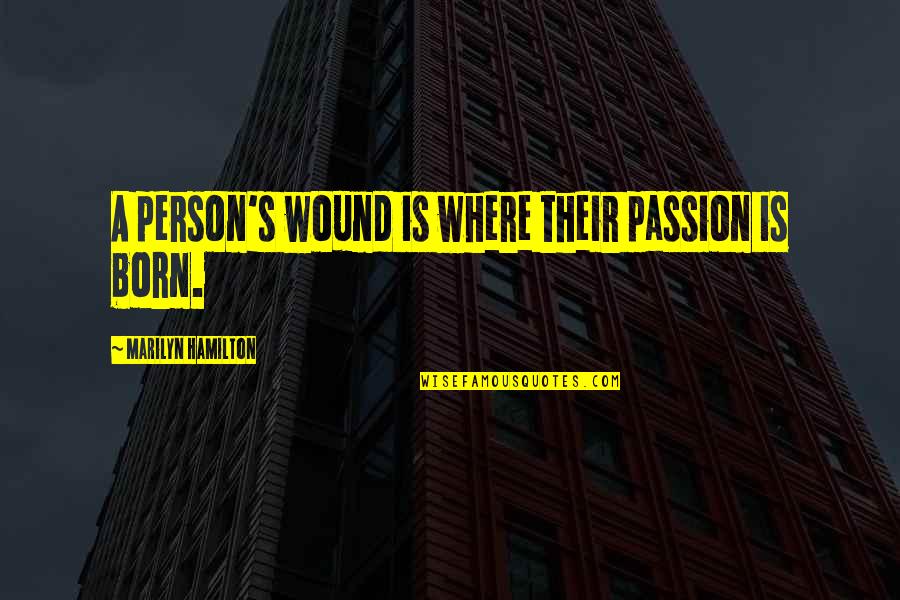 Symptomatic Quotes By Marilyn Hamilton: A person's wound is where their passion is