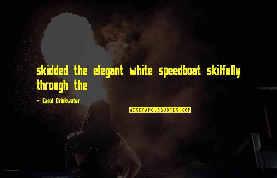 Symptomatology Quotes By Carol Drinkwater: skidded the elegant white speedboat skilfully through the