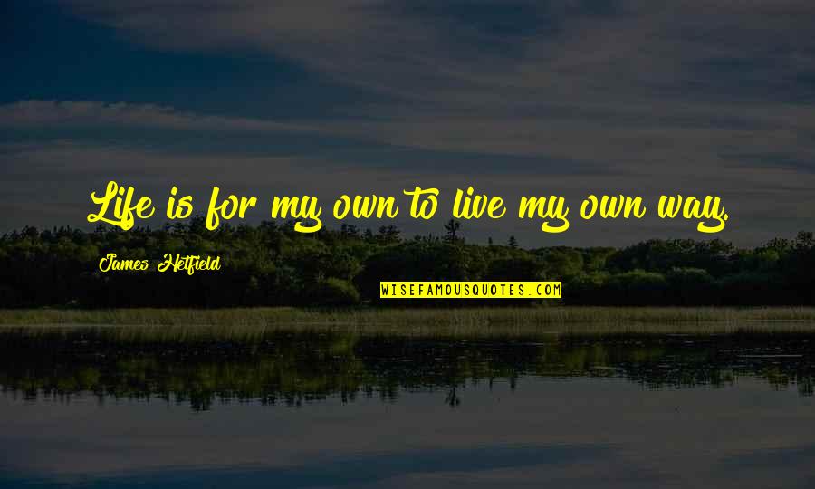 Symptomatology Synonym Quotes By James Hetfield: Life is for my own to live my Symptomatology Synonym Quotes By James Hetfield: Life is for my own to live my