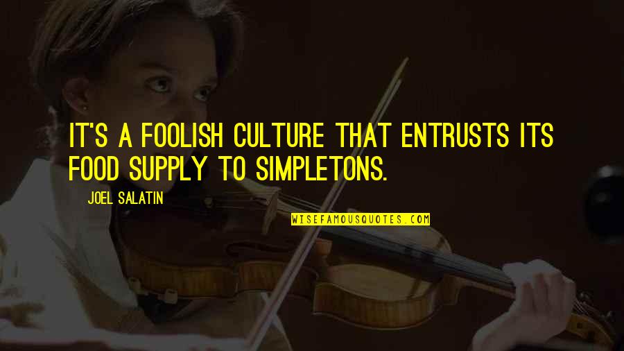 Symptomology Book Quotes By Joel Salatin: It's a foolish culture that entrusts its food
