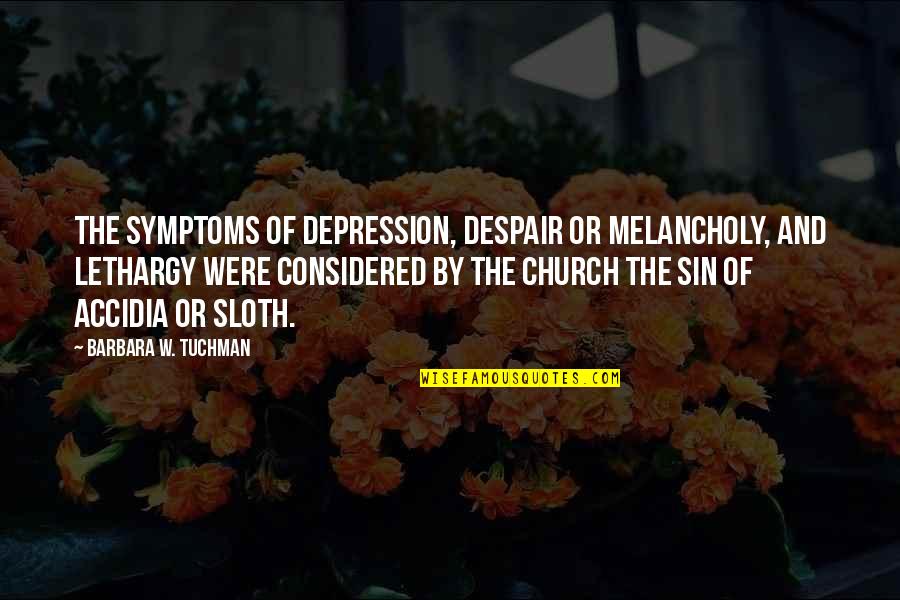 Symptoms Of Depression Quotes By Barbara W. Tuchman: The symptoms of depression, despair or melancholy, and