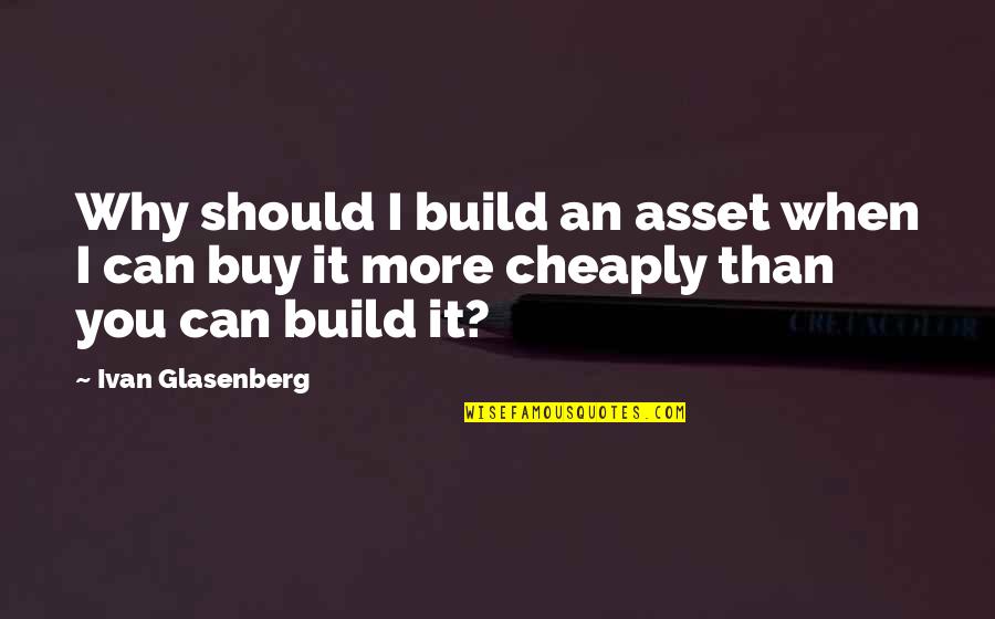 Symptoms Of Depression Quotes By Ivan Glasenberg: Why should I build an asset when I