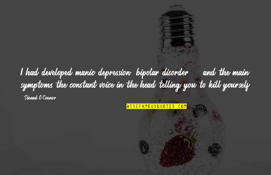 Symptoms Of Depression Quotes By Sinead O'Connor: I had developed manic depression [bipolar disorder] ...