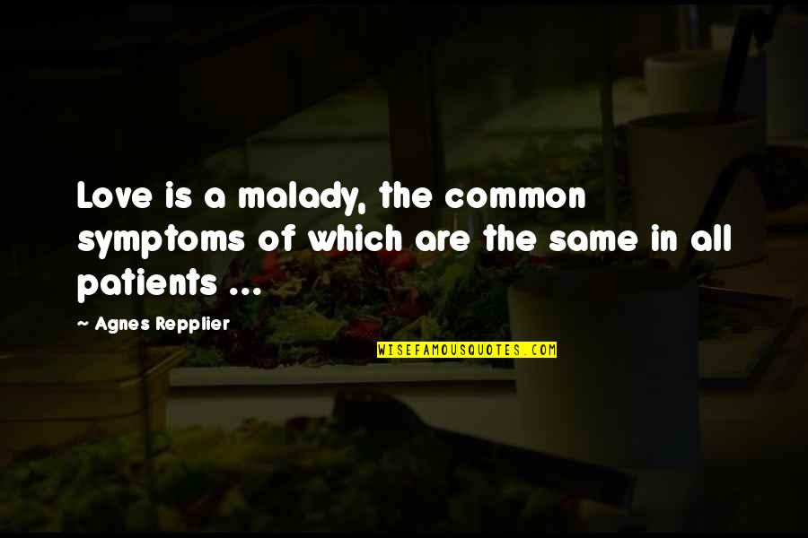 Symptoms Quotes By Agnes Repplier: Love is a malady, the common symptoms of