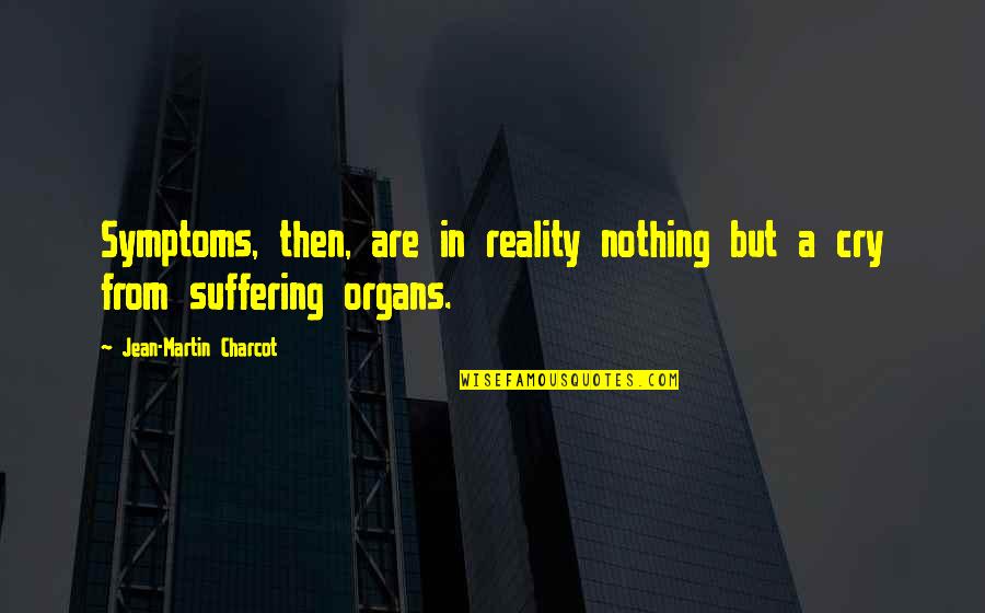 Symptoms Quotes By Jean-Martin Charcot: Symptoms, then, are in reality nothing but a