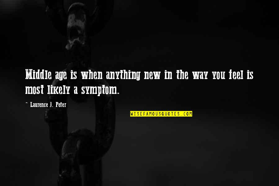 Symptoms Quotes By Laurence J. Peter: Middle age is when anything new in the
