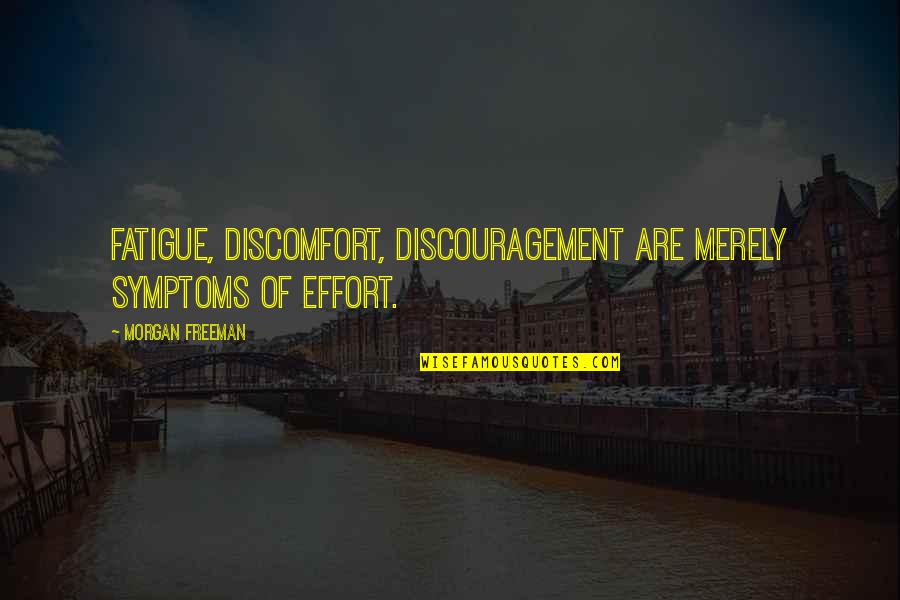 Symptoms Quotes By Morgan Freeman: Fatigue, discomfort, discouragement are merely symptoms of effort.