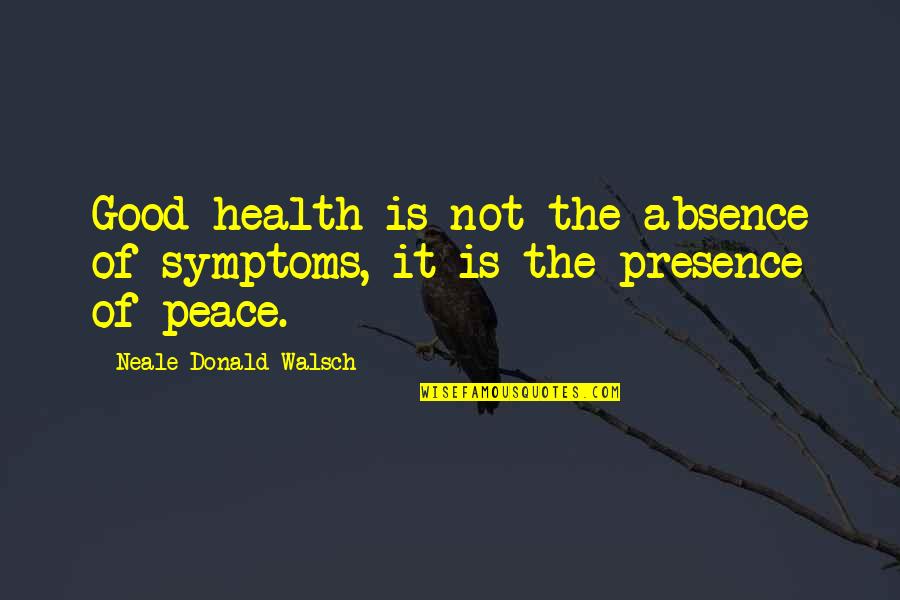 Symptoms Quotes By Neale Donald Walsch: Good health is not the absence of symptoms,