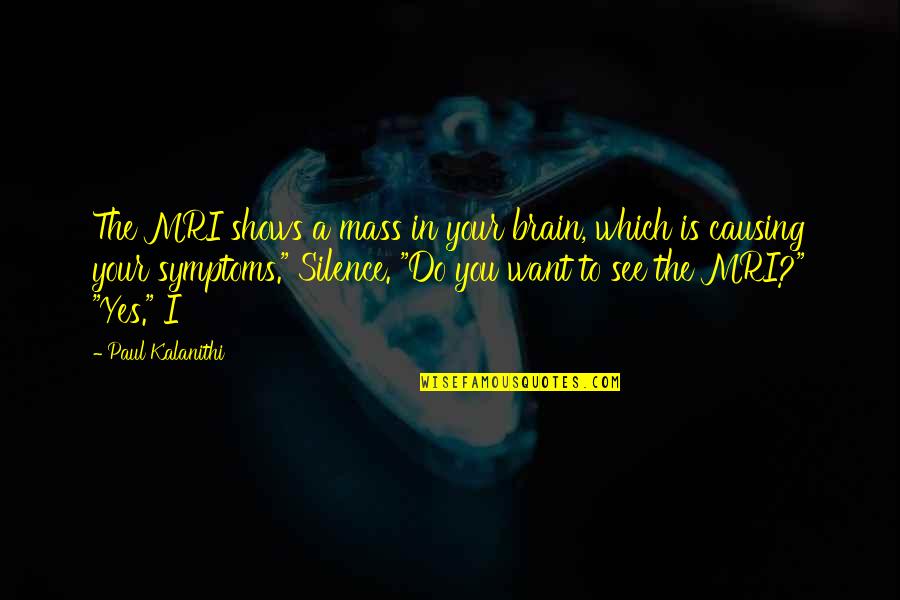 Symptoms Quotes By Paul Kalanithi: The MRI shows a mass in your brain,