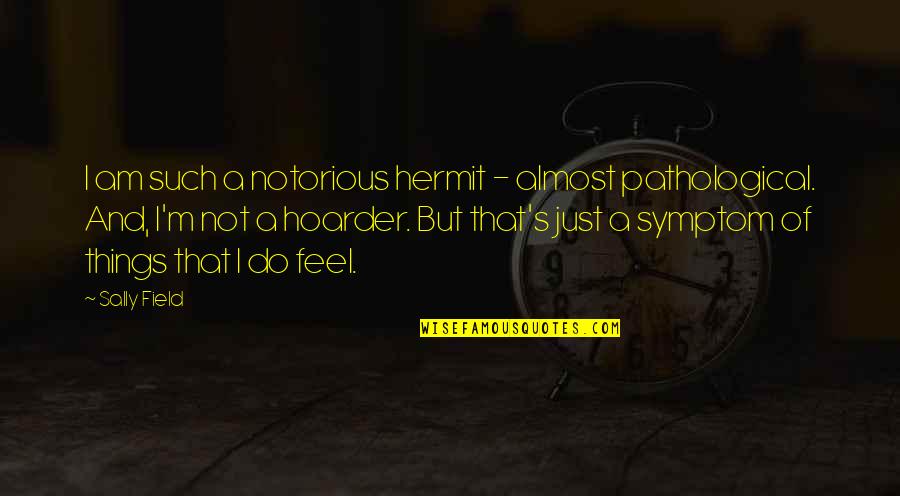 Symptoms Quotes By Sally Field: I am such a notorious hermit - almost