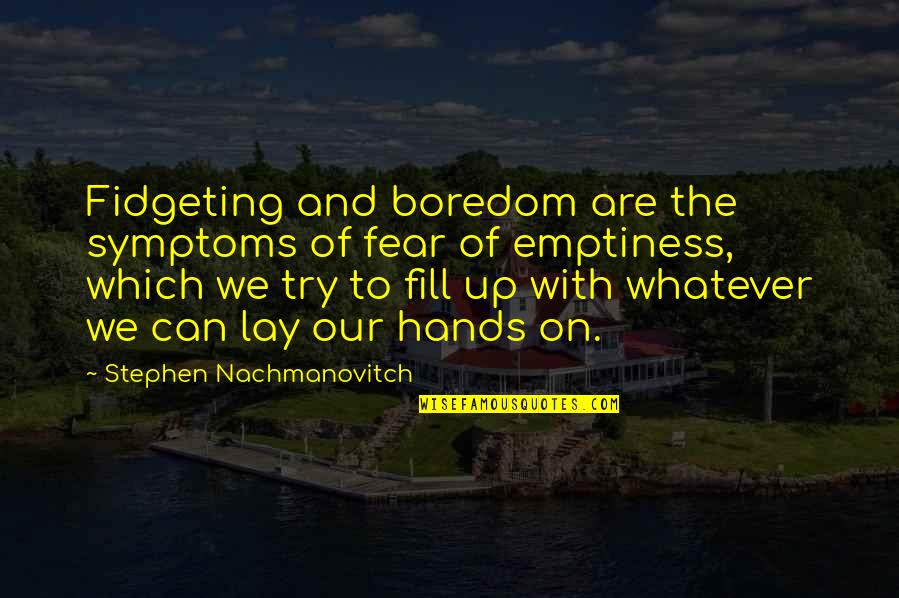 Symptoms Quotes By Stephen Nachmanovitch: Fidgeting and boredom are the symptoms of fear