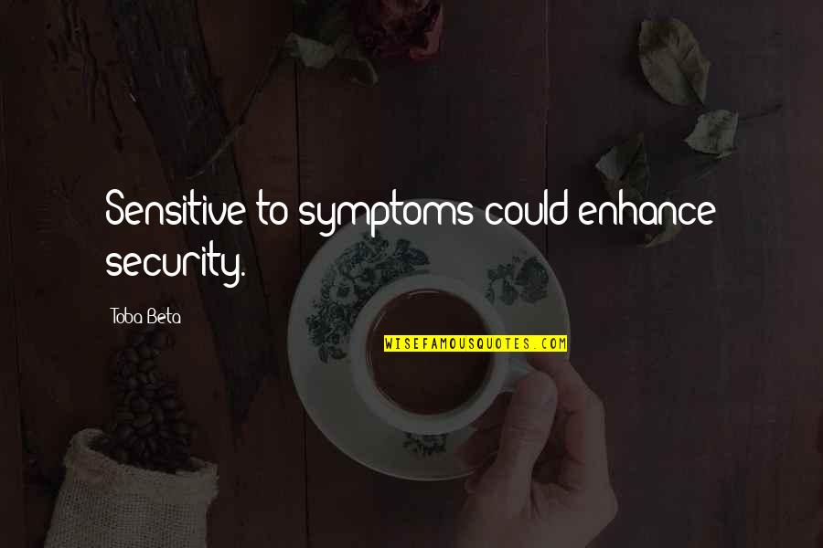 Symptoms Quotes By Toba Beta: Sensitive to symptoms could enhance security.