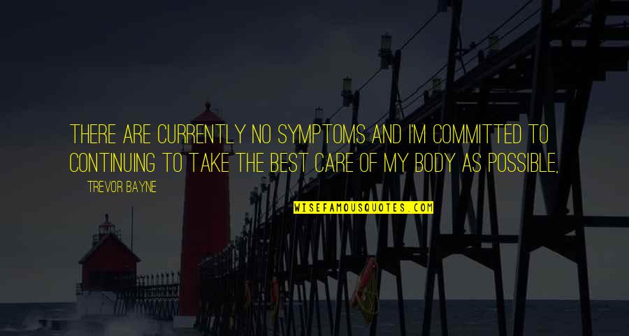 Symptoms Quotes By Trevor Bayne: There are currently no symptoms and I'm committed