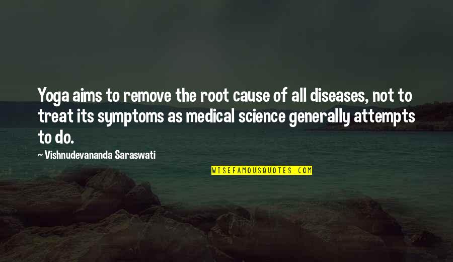 Symptoms Quotes By Vishnudevananda Saraswati: Yoga aims to remove the root cause of