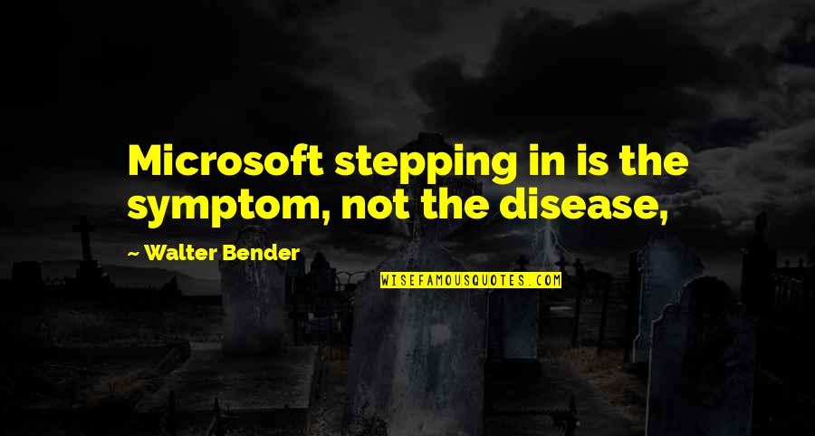 Symptoms Quotes By Walter Bender: Microsoft stepping in is the symptom, not the