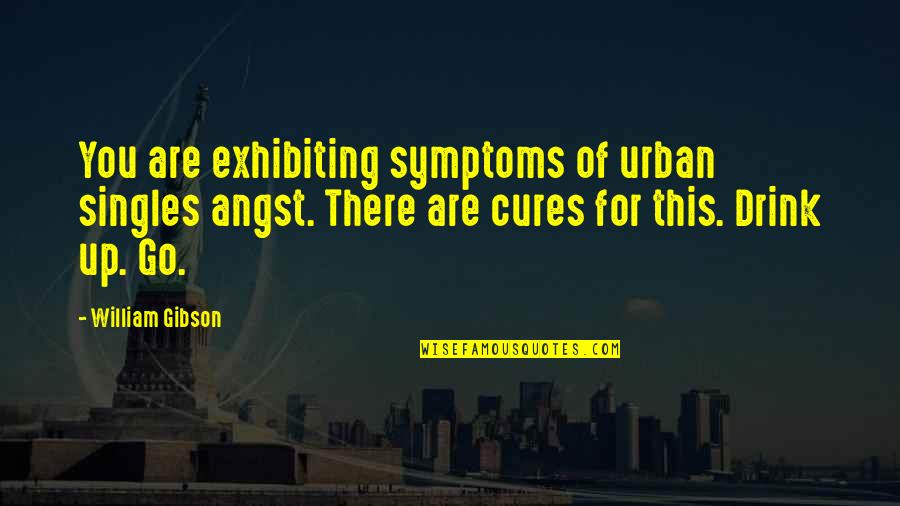 Symptoms Quotes By William Gibson: You are exhibiting symptoms of urban singles angst.