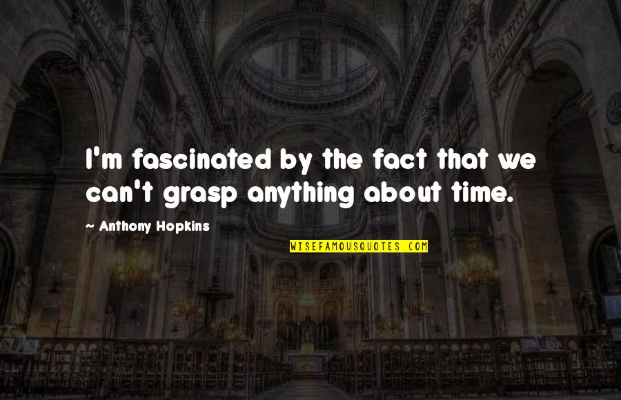 Synaesthesias Quotes By Anthony Hopkins: I'm fascinated by the fact that we can't
