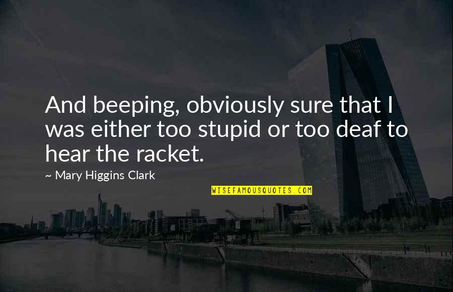 Synaesthesias Quotes By Mary Higgins Clark: And beeping, obviously sure that I was either