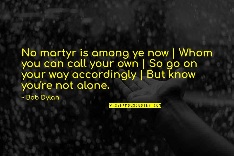 Synaesthetic Quotes By Bob Dylan: No martyr is among ye now | Whom