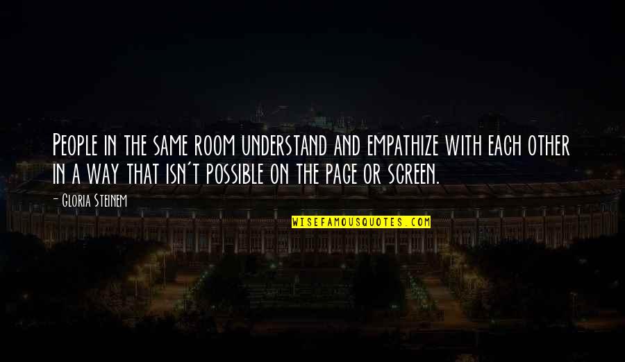 Synagogin Quotes By Gloria Steinem: People in the same room understand and empathize Synagogin Quotes By Gloria Steinem: People in the same room understand and empathize