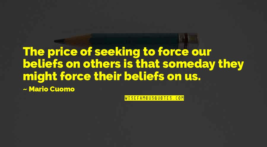 Synagogin Quotes By Mario Cuomo: The price of seeking to force our beliefs