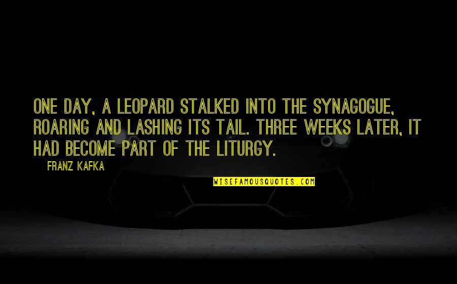 Synagogue Quotes By Franz Kafka: One day, a leopard stalked into the synagogue,