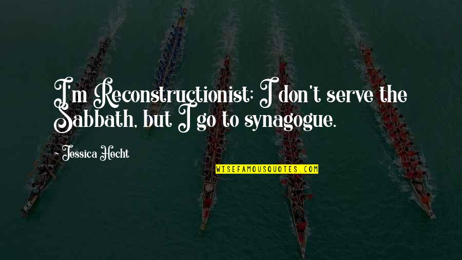 Synagogue Quotes By Jessica Hecht: I'm Reconstructionist; I don't serve the Sabbath, but