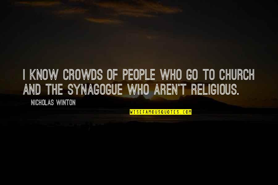 Synagogue Quotes By Nicholas Winton: I know crowds of people who go to