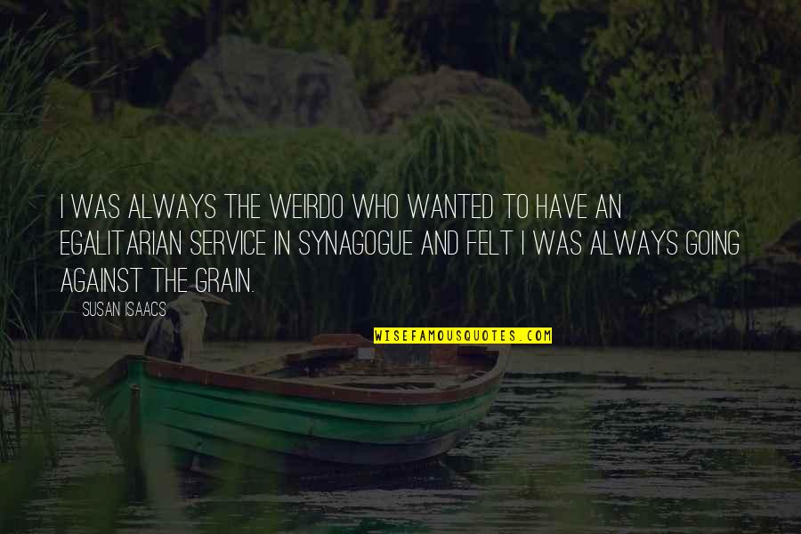 Synagogue Quotes By Susan Isaacs: I was always the weirdo who wanted to