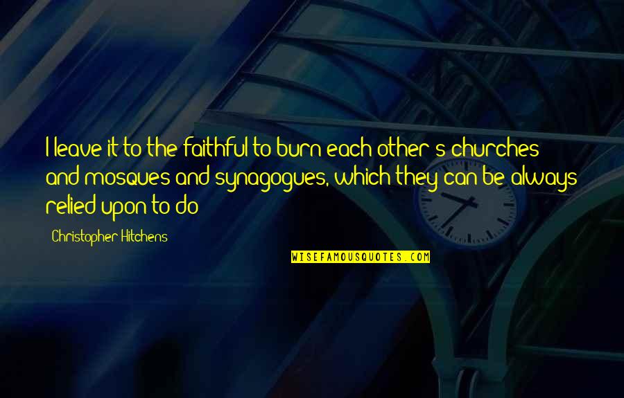 Synagogues Quotes By Christopher Hitchens: I leave it to the faithful to burn