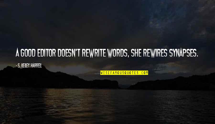 Synapses Quotes By S. Kelley Harrell: A good editor doesn't rewrite words, she rewires
