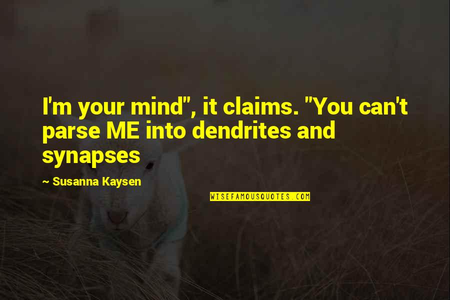 Synapses Quotes By Susanna Kaysen: I'm your mind", it claims. "You can't parse