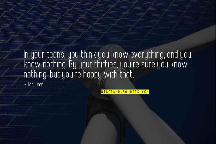 Synapses Quotes By Tea Leoni: In your teens, you think you know everything,