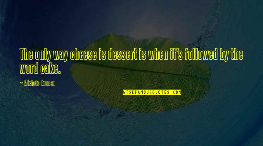 Synaptic Quotes By Michele Gorman: The only way cheese is dessert is when