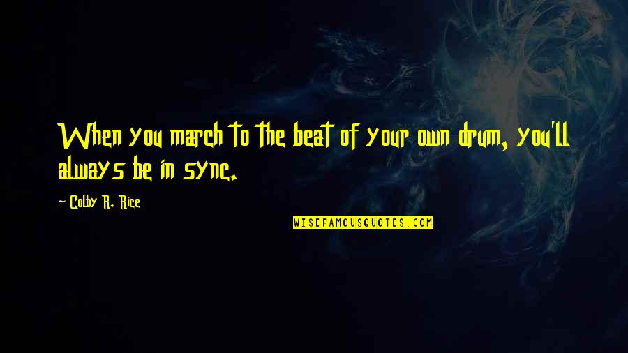 Sync Quotes By Colby R. Rice: When you march to the beat of your