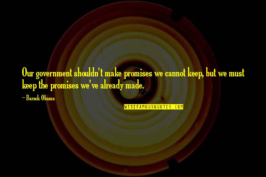 Synced Or Synched Quotes By Barack Obama: Our government shouldn't make promises we cannot keep,