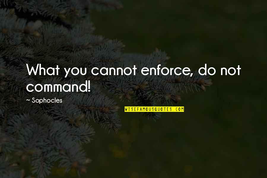 Synchronically Synonyms Quotes By Sophocles: What you cannot enforce, do not command!