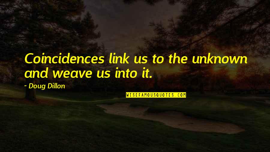 Synchronicity Quotes By Doug Dillon: Coincidences link us to the unknown and weave