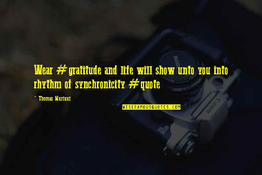 Synchronicity Quotes By Thomas Muriuki: Wear #gratitude and life will show unto you