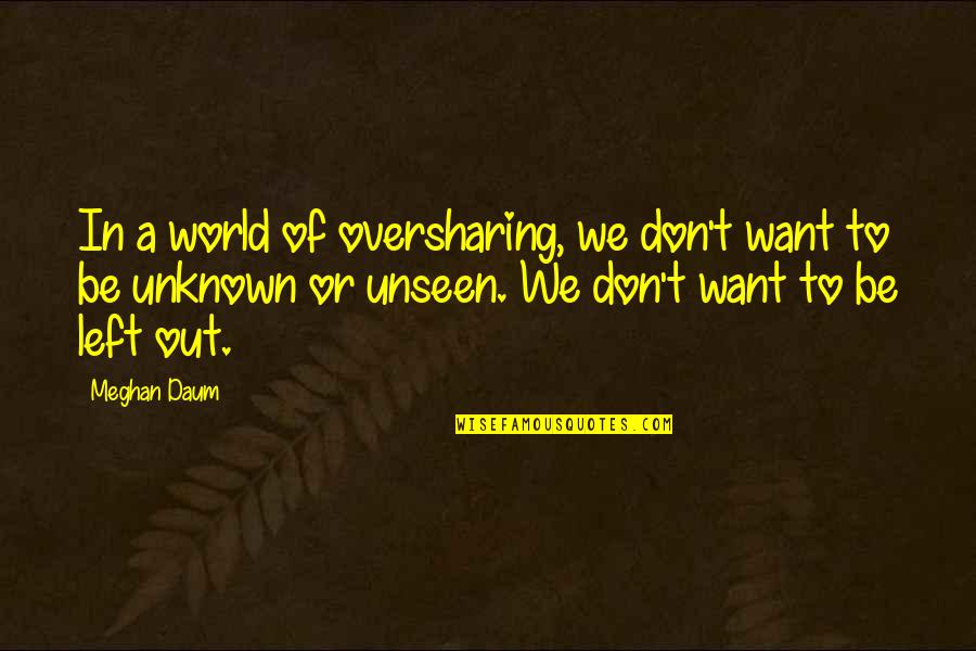 Synchronism Quotes By Meghan Daum: In a world of oversharing, we don't want