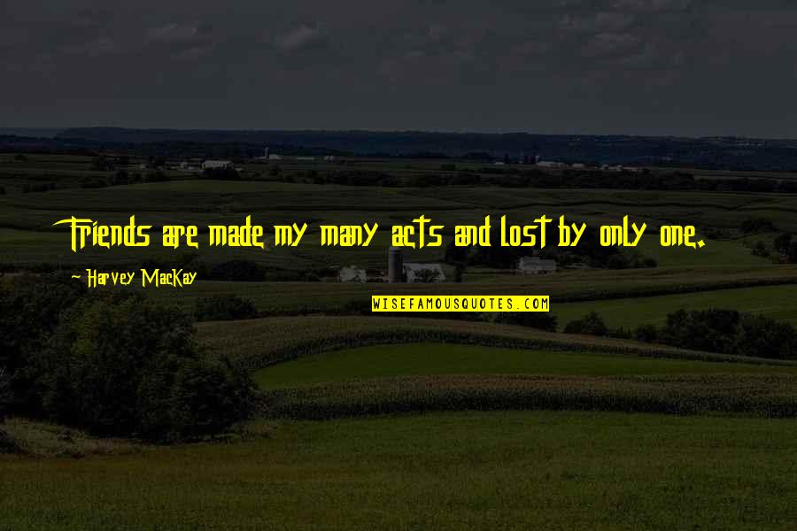 Synchronism Religion Quotes By Harvey MacKay: Friends are made my many acts and lost Synchronism Religion Quotes By Harvey MacKay: Friends are made my many acts and lost