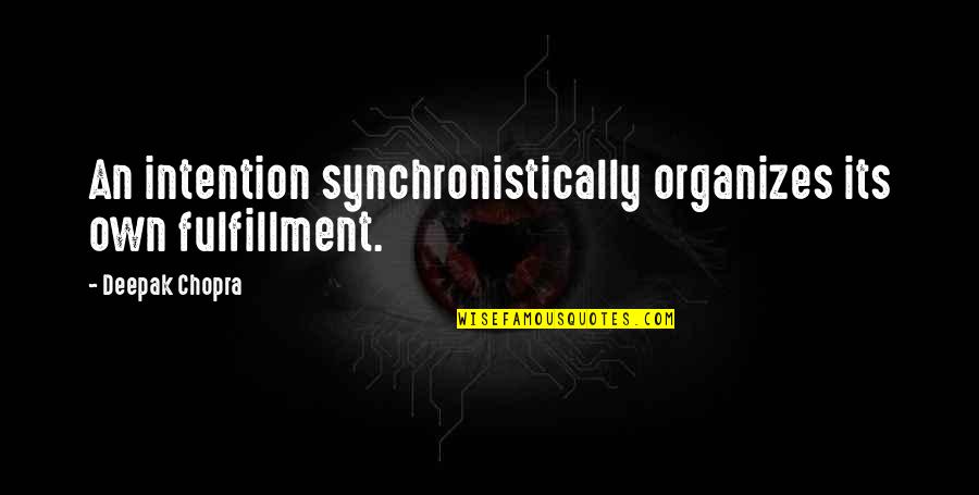 Synchronistically Quotes By Deepak Chopra: An intention synchronistically organizes its own fulfillment.